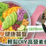 《植本食薏》：輕鬆DIY哈佛大學健康餐盤｜符合彩虹飲食法的高營素食沙律